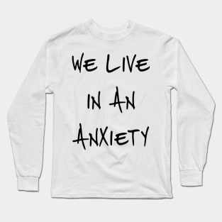 We Live In An Anxiety Long Sleeve T-Shirt